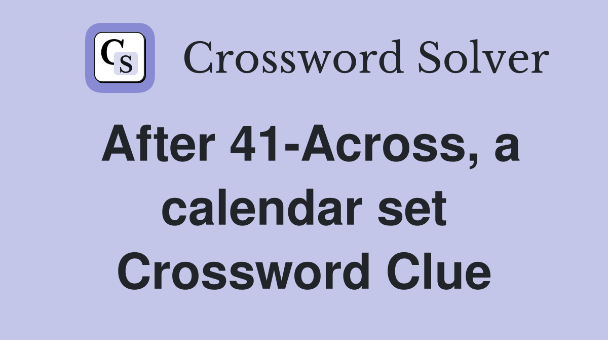 After 41Across, a calendar set Crossword Clue Answers Crossword Solver